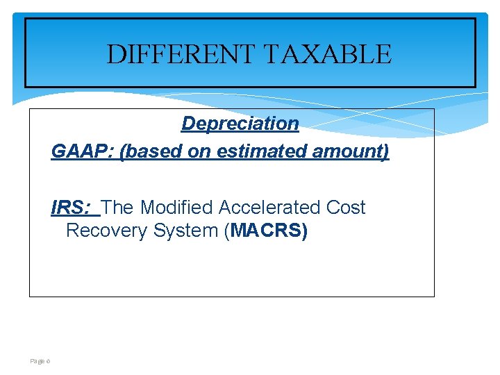 DIFFERENT TAXABLE Depreciation GAAP: (based on estimated amount) IRS: The Modified Accelerated Cost Recovery