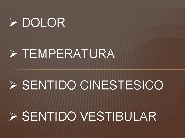 Ø DOLOR Ø TEMPERATURA Ø SENTIDO CINESTESICO Ø SENTIDO VESTIBULAR 