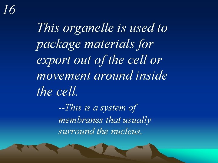 16 This organelle is used to package materials for export out of the cell
