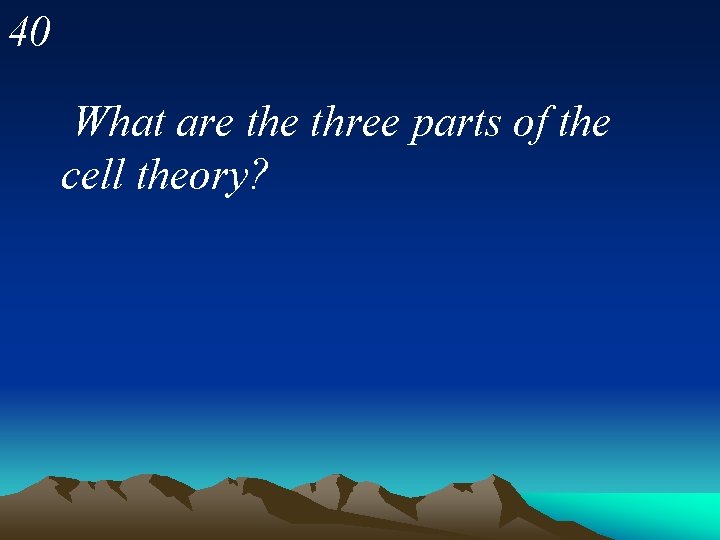 40 What are three parts of the cell theory? 