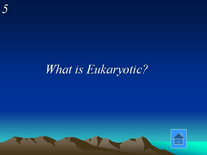 5 What is Eukaryotic? 