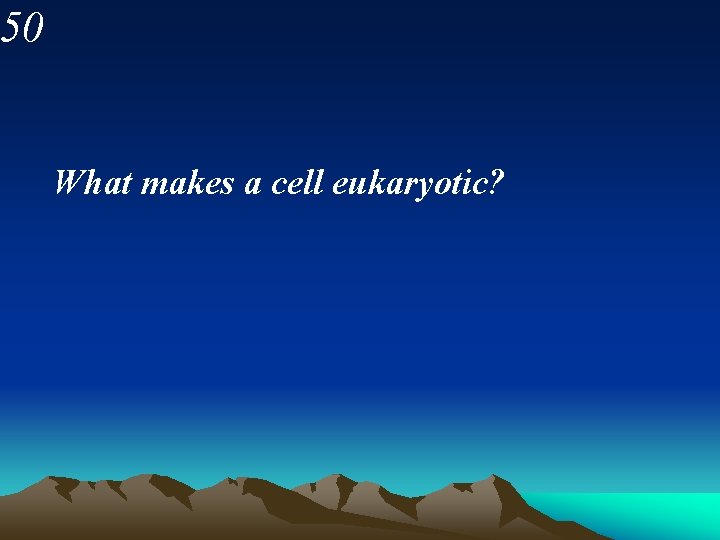 50 What makes a cell eukaryotic? 