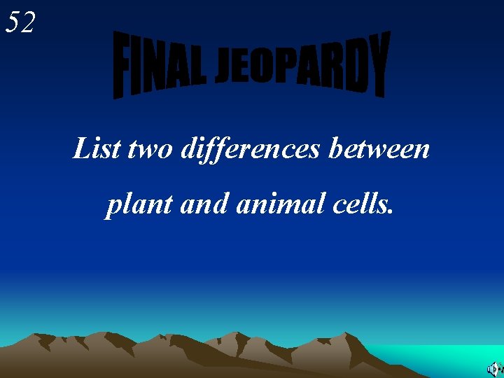 52 List two differences between plant and animal cells. 