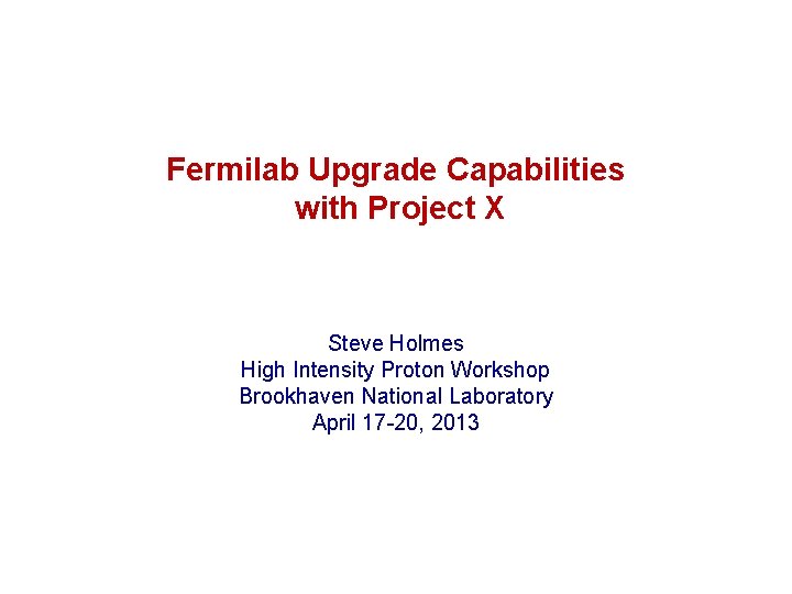 Fermilab Upgrade Capabilities with Project X Steve Holmes