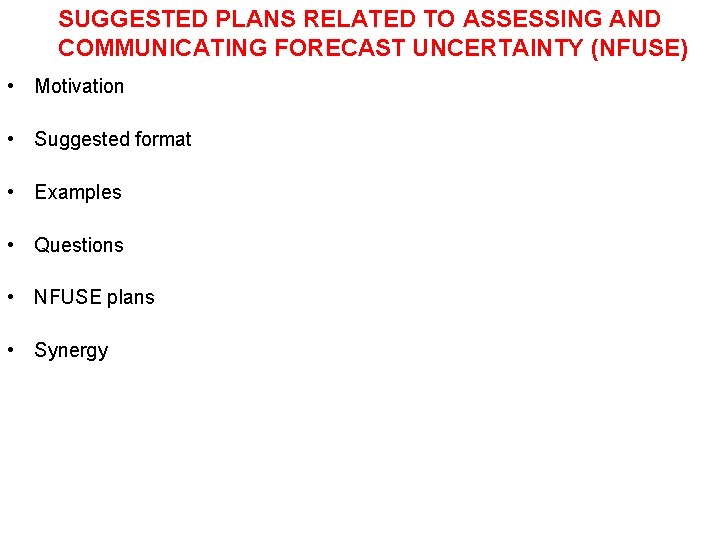 SUGGESTED PLANS RELATED TO ASSESSING AND COMMUNICATING FORECAST UNCERTAINTY (NFUSE) • Motivation • Suggested