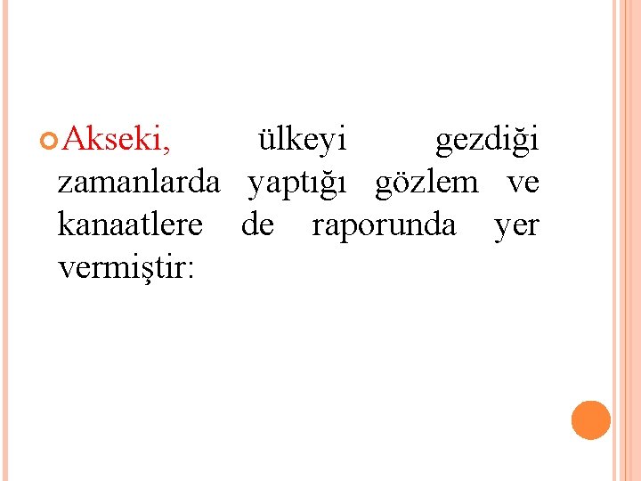  Akseki, ülkeyi gezdiği zamanlarda yaptığı gözlem ve kanaatlere de raporunda yer vermiştir: 