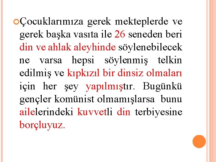  Çocuklarımıza gerek mekteplerde ve gerek başka vasıta ile 26 seneden beri din ve