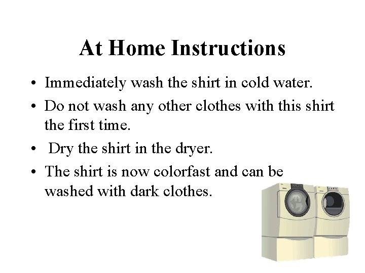 At Home Instructions • Immediately wash the shirt in cold water. • Do not