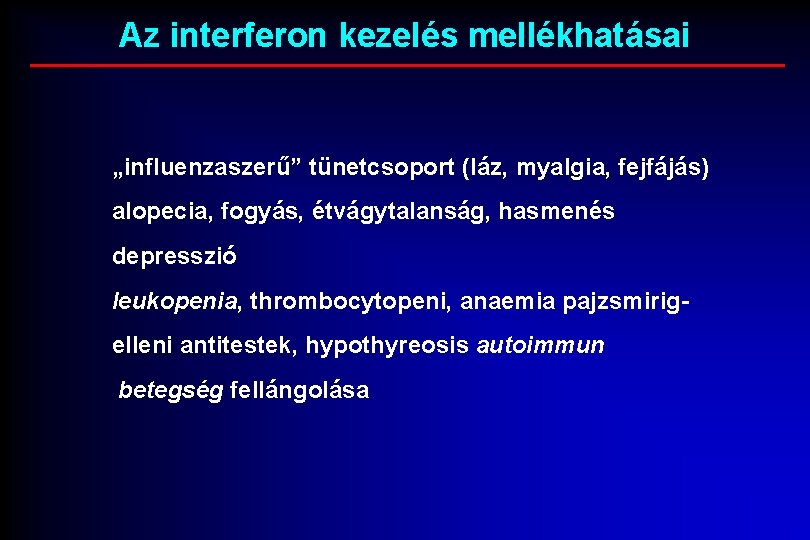 Az interferon kezelés mellékhatásai „influenzaszerű” tünetcsoport (láz, myalgia, fejfájás) alopecia, fogyás, étvágytalanság, hasmenés depresszió