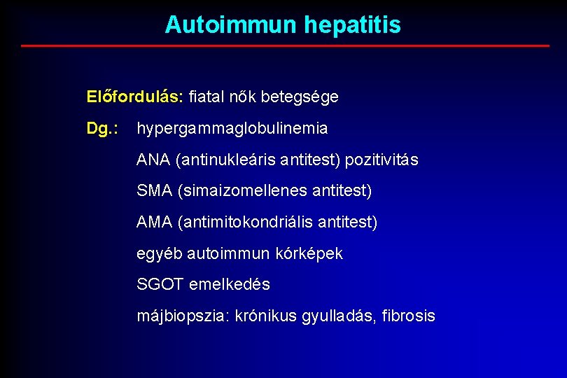 Autoimmun hepatitis Előfordulás: fiatal nők betegsége Dg. : hypergammaglobulinemia ANA (antinukleáris antitest) pozitivitás SMA