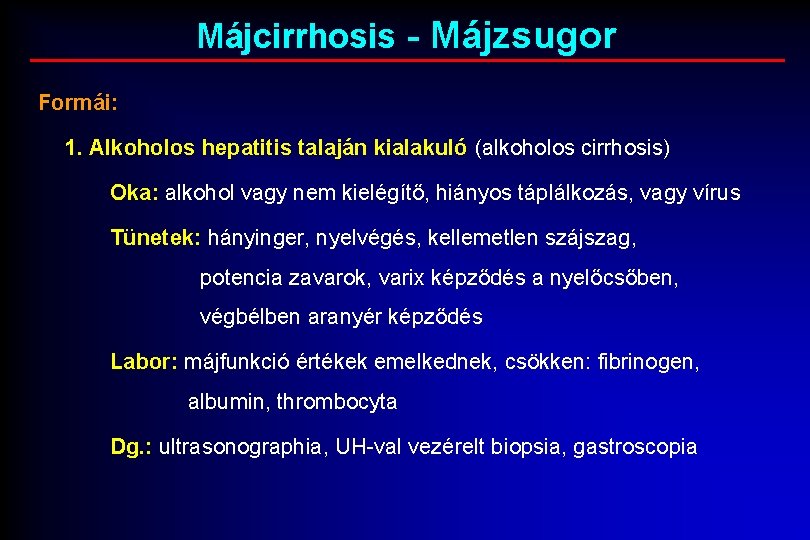 Májcirrhosis - Májzsugor Formái: 1. Alkoholos hepatitis talaján kialakuló (alkoholos cirrhosis) Oka: alkohol vagy