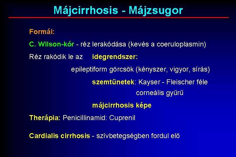 Májcirrhosis - Májzsugor Formái: C. Wilson-kór - réz lerakódása (kevés a coeruloplasmin) Réz rakódik