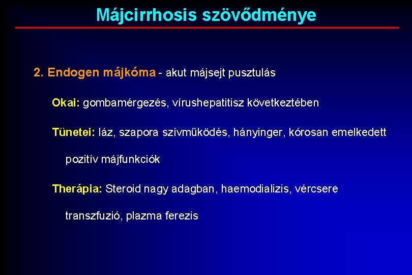 Májcirrhosis szövődménye 2. Endogen májkóma - akut májsejt pusztulás Okai: gombamérgezés, vírushepatitisz következtében Tünetei: