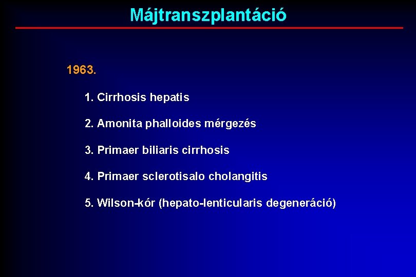 Májtranszplantáció 1963. 1. Cirrhosis hepatis 2. Amonita phalloides mérgezés 3. Primaer biliaris cirrhosis 4.