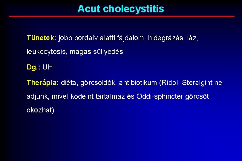 Acut cholecystitis Tünetek: jobb bordaív alatti fájdalom, hidegrázás, láz, leukocytosis, magas süllyedés Dg. :