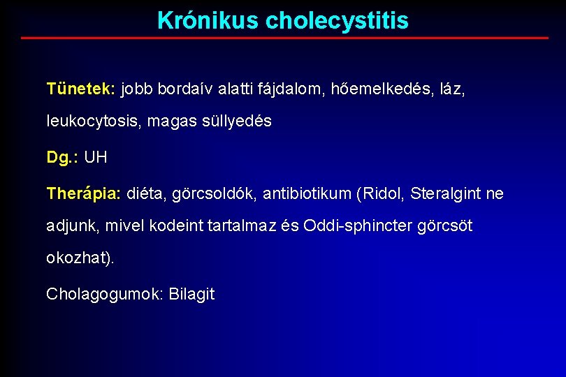 Krónikus cholecystitis Tünetek: jobb bordaív alatti fájdalom, hőemelkedés, láz, leukocytosis, magas süllyedés Dg. :