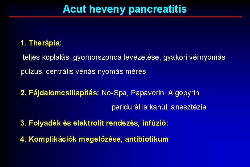 Acut heveny pancreatitis 1. Therápia: teljes koplalás, gyomorszonda levezetése, gyakori vérnyomás pulzus, centrális vénás