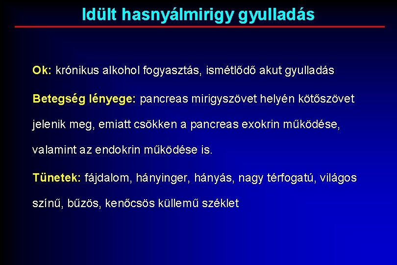 Idült hasnyálmirigy gyulladás Ok: krónikus alkohol fogyasztás, ismétlődő akut gyulladás Betegség lényege: pancreas mirigyszövet