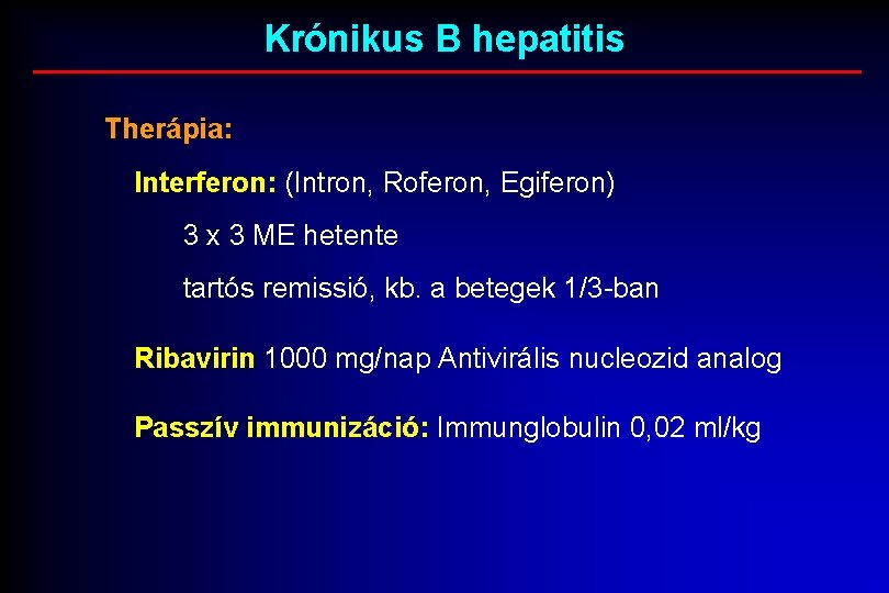 Krónikus B hepatitis Therápia: Interferon: (Intron, Roferon, Egiferon) 3 x 3 ME hetente tartós