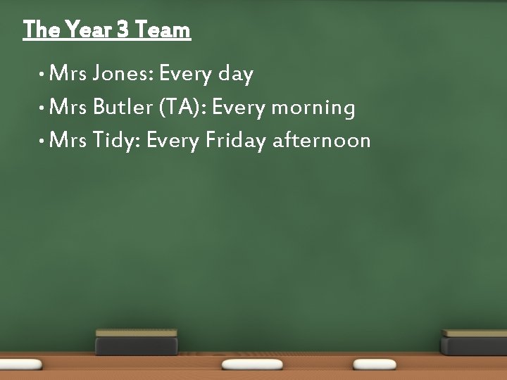 The Year 3 Team • Mrs Jones: Every day • Mrs Butler (TA): Every