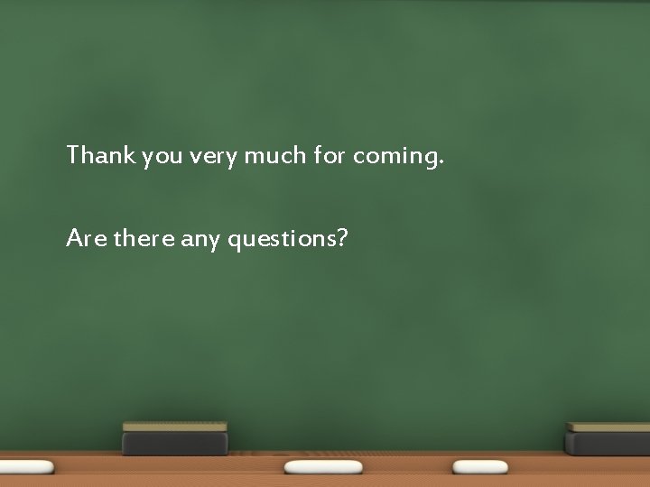 Thank you very much for coming. Are there any questions? 
