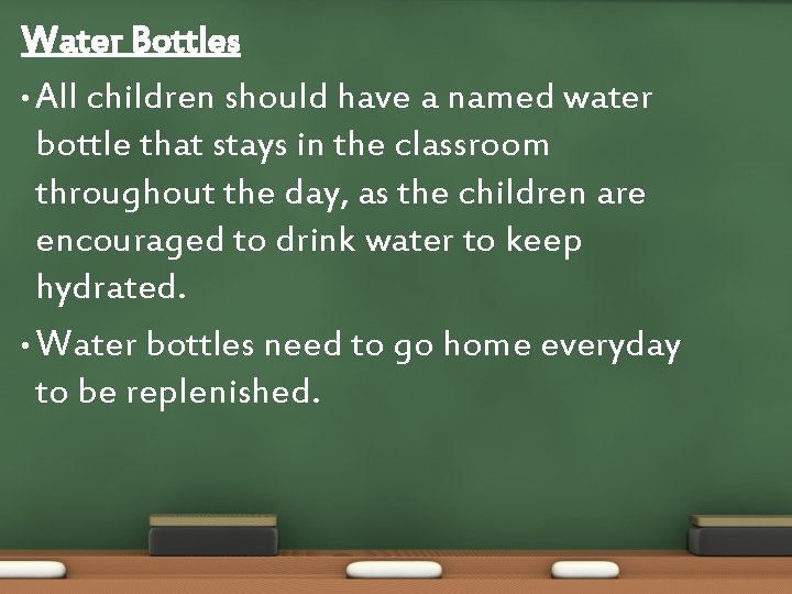 Water Bottles • All children should have a named water bottle that stays in