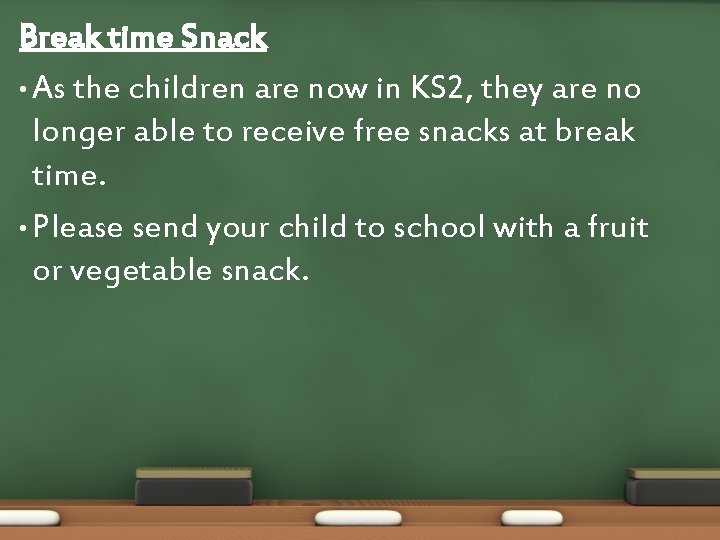 Break time Snack • As the children are now in KS 2, they are