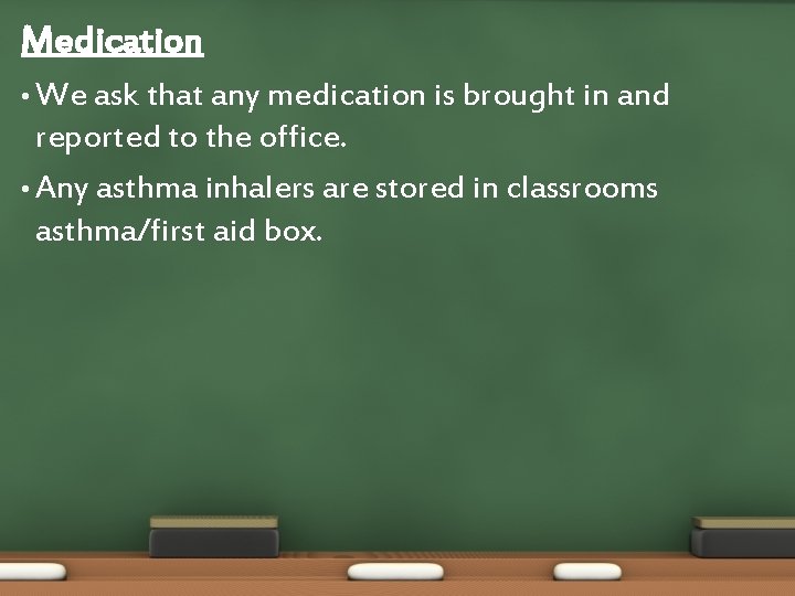 Medication • We ask that any medication is brought in and reported to the