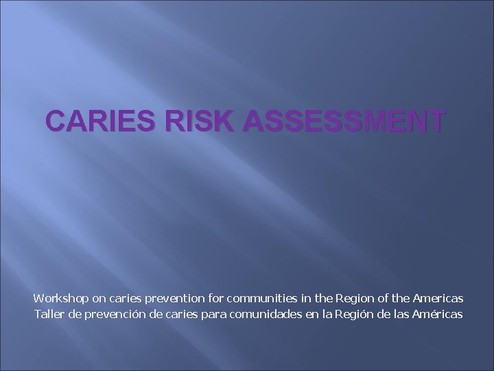 CARIES RISK ASSESSMENT Workshop on caries prevention for communities in the Region of the