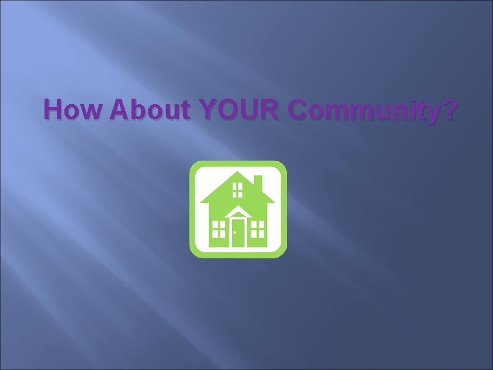 How About YOUR Community? 