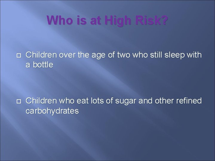 Who is at High Risk? Children over the age of two who still sleep