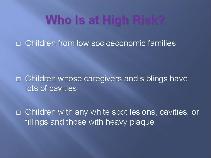 Who Is at High Risk? Children from low socioeconomic families Children whose caregivers and