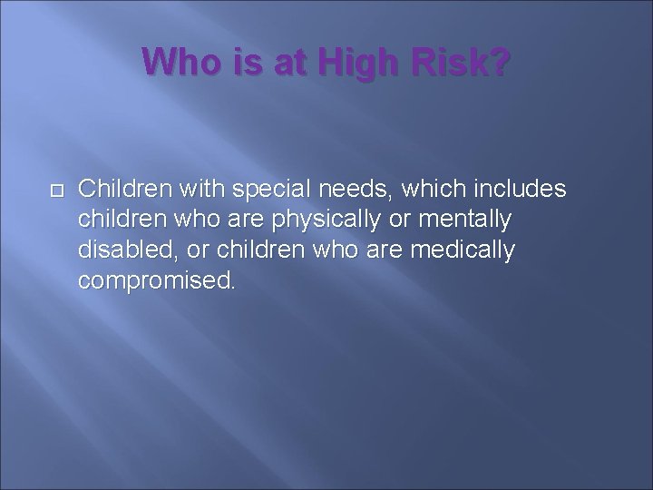 Who is at High Risk? Children with special needs, which includes children who are