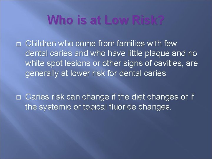 Who is at Low Risk? Children who come from families with few dental caries