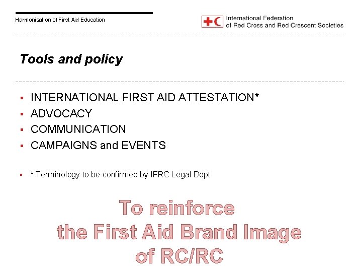 Harmonisation of First Aid Education Tools and policy INTERNATIONAL FIRST AID ATTESTATION* § ADVOCACY