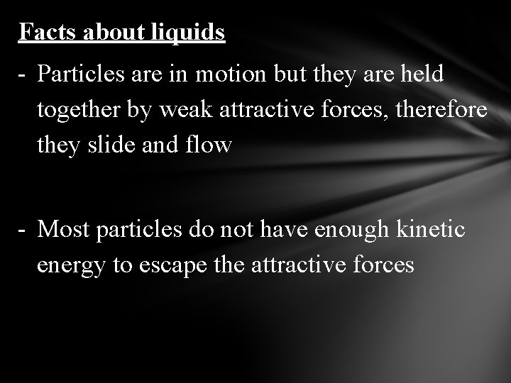 Facts about liquids - Particles are in motion but they are held together by