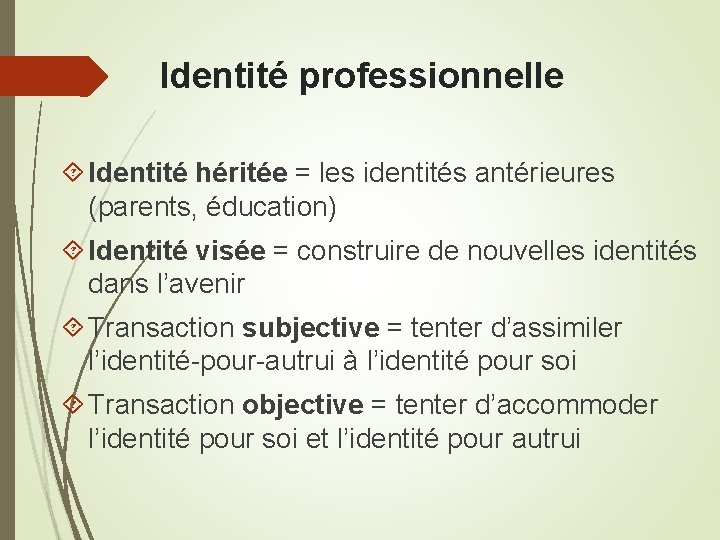 Identité professionnelle Identité héritée = les identités antérieures (parents, éducation) Identité visée = construire