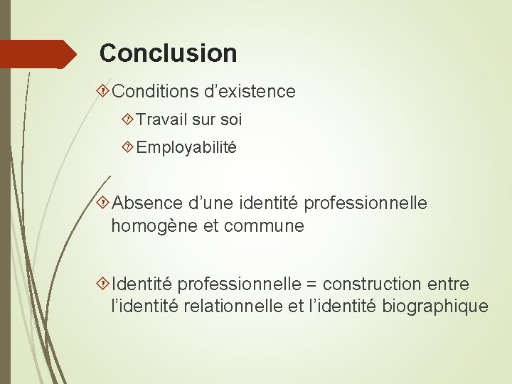 Conclusion Conditions d’existence Travail sur soi Employabilité Absence d’une identité professionnelle homogène et commune