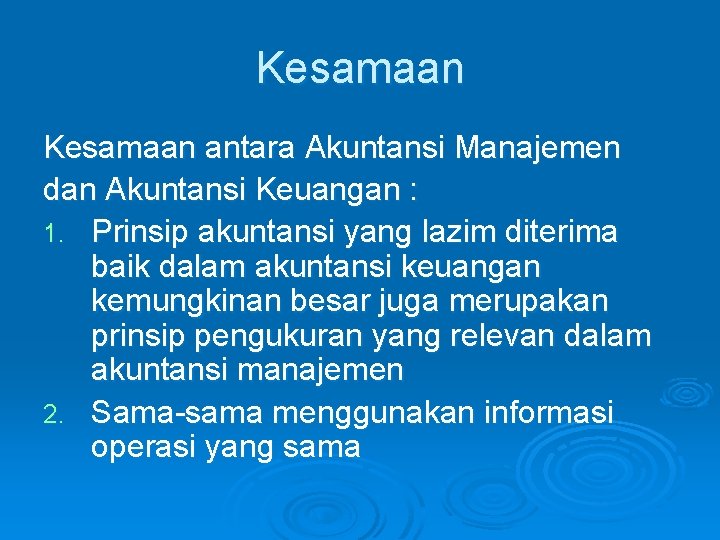 Kesamaan antara Akuntansi Manajemen dan Akuntansi Keuangan : 1. Prinsip akuntansi yang lazim diterima