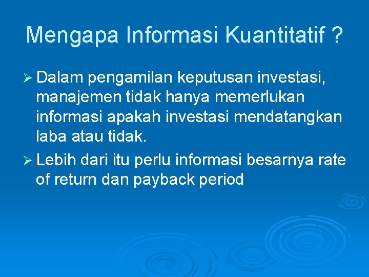 Mengapa Informasi Kuantitatif ? Ø Dalam pengamilan keputusan investasi, manajemen tidak hanya memerlukan informasi