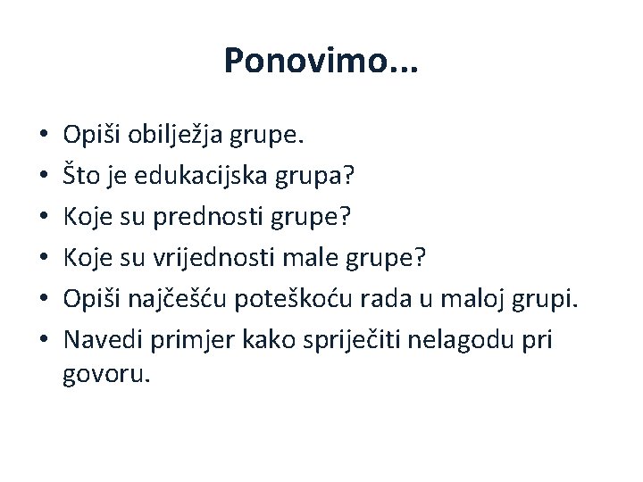 Ponovimo. . . • • • Opiši obilježja grupe. Što je edukacijska grupa? Koje