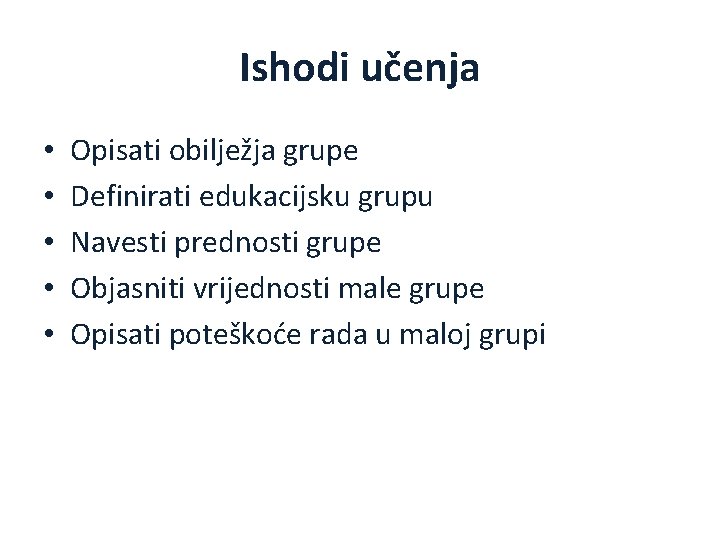 Ishodi učenja • • • Opisati obilježja grupe Definirati edukacijsku grupu Navesti prednosti grupe