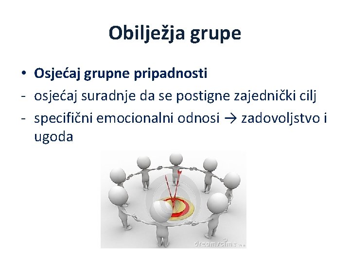 Obilježja grupe • Osjećaj grupne pripadnosti - osjećaj suradnje da se postigne zajednički cilj