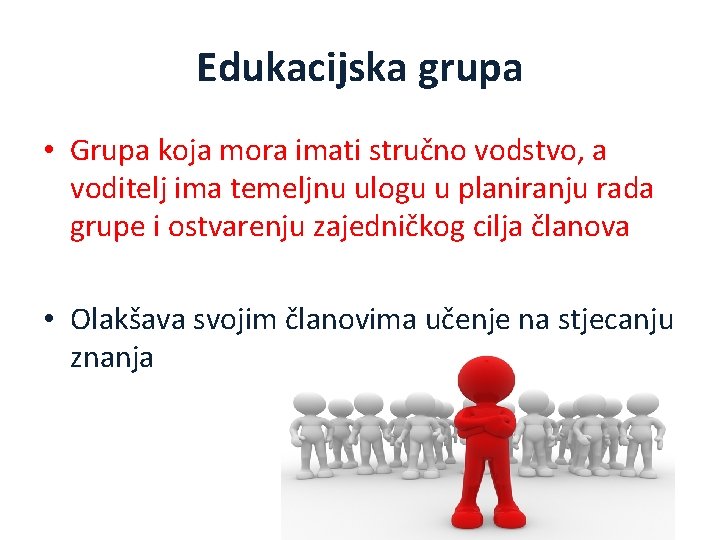 Edukacijska grupa • Grupa koja mora imati stručno vodstvo, a voditelj ima temeljnu ulogu
