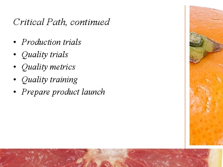 Critical Path, continued • • • Production trials Quality metrics Quality training Prepare product