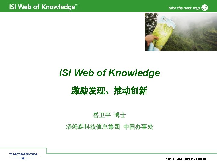 ISI Web of Knowledge 激励发现、推动创新 岳卫平 博士 汤姆森科技信息集团 中国办事处 Copyright 2006 Thomson Corporation 