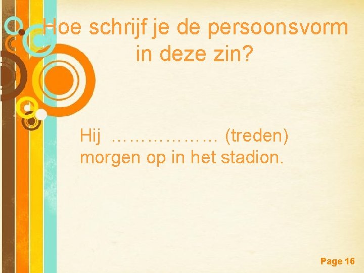 Hoe schrijf je de persoonsvorm in deze zin? Hij ……………… (treden) morgen op in