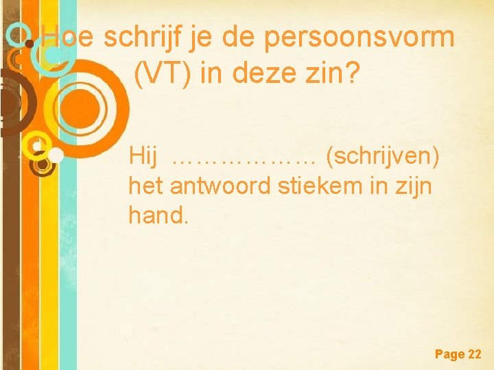 Hoe schrijf je de persoonsvorm (VT) in deze zin? Hij ……………… (schrijven) het antwoord