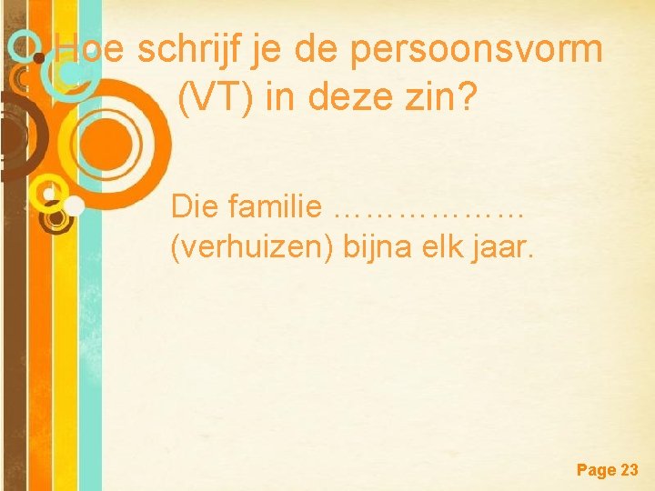 Hoe schrijf je de persoonsvorm (VT) in deze zin? Die familie ……………… (verhuizen) bijna