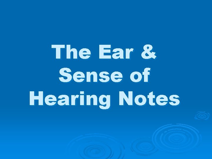 The Ear & Sense of Hearing Notes 